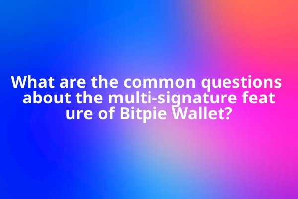 What are the common questions about the multi-signature feature of Bitpie Wallet?