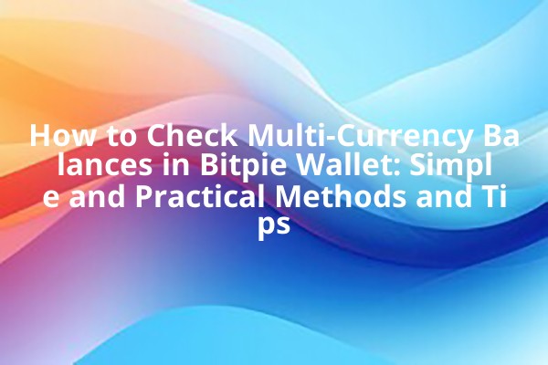 How to Check Multi-Currency Balances in Bitpie Wallet: Simple and Practical Methods and Tips