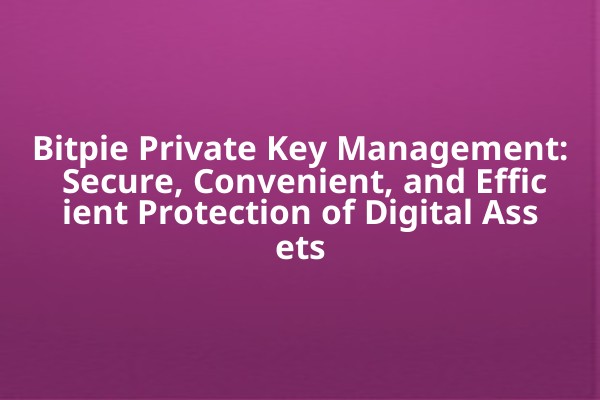 Bitpie Private Key Management: Secure, Convenient, and Efficient Protection of Digital Assets