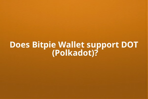 Does Bitpie Wallet support DOT (Polkadot)?