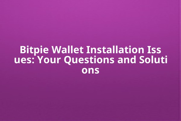 Bitpie Wallet Installation Issues: Your Questions and Solutions