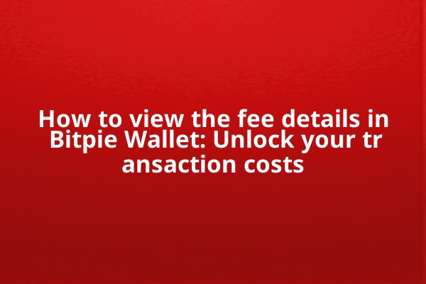 How to view the fee details in Bitpie Wallet: Unlock your transaction costs