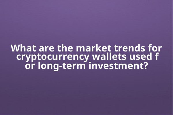 What are the market trends for cryptocurrency wallets used for long-term investment?