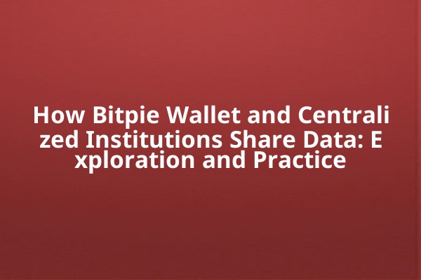 How Bitpie Wallet and Centralized Institutions Share Data: Exploration and Practice