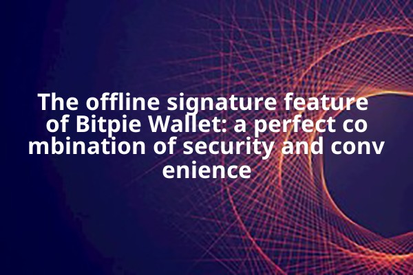 The offline signature feature of Bitpie Wallet: a perfect combination of security and convenience