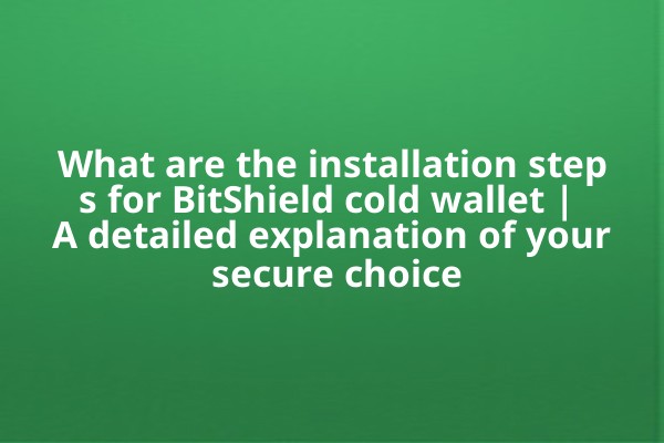 What are the installation steps for BitShield cold wallet | A detailed explanation of your secure choice