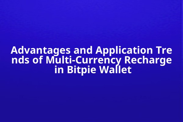 Advantages and Application Trends of Multi-Currency Recharge in Bitpie Wallet