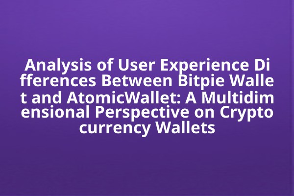 Analysis of User Experience Differences Between Bitpie Wallet and AtomicWallet: A Multidimensional Perspective on Cryptocurrency Wallets