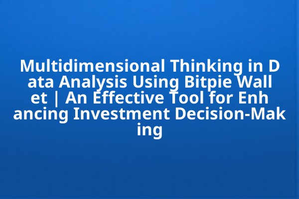 Multidimensional Thinking in Data Analysis Using Bitpie Wallet | An Effective Tool for Enhancing Investment Decision-Making