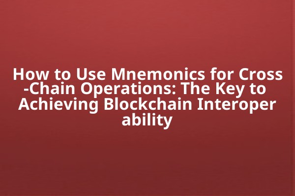 How to Use Mnemonics for Cross-Chain Operations: The Key to Achieving Blockchain Interoperability