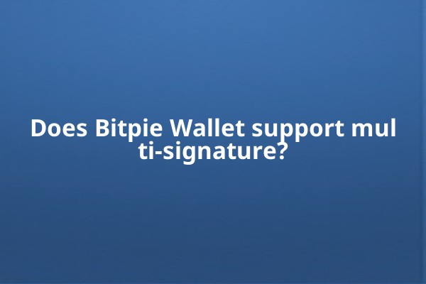 Does Bitpie Wallet support multi-signature?