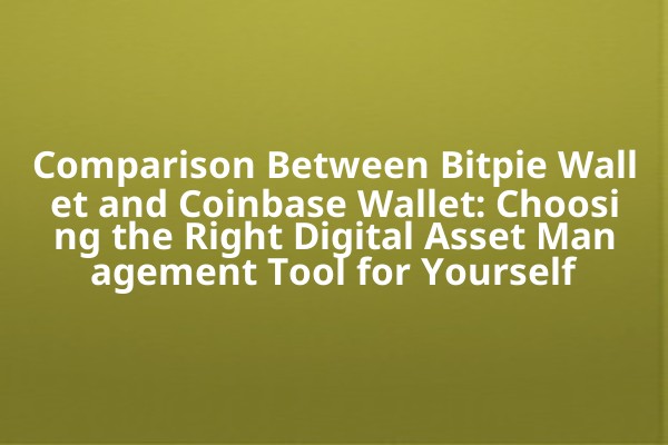 Comparison Between Bitpie Wallet and Coinbase Wallet: Choosing the Right Digital Asset Management Tool for Yourself