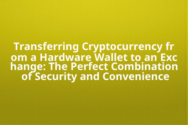 Transferring Cryptocurrency from a Hardware Wallet to an Exchange: The Perfect Combination of Security and Convenience