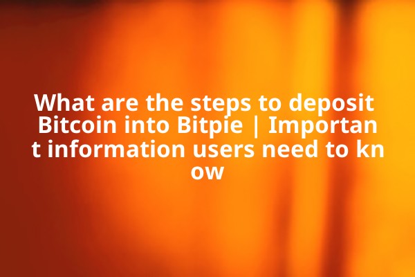What are the steps to deposit Bitcoin into Bitpie | Important information users need to know