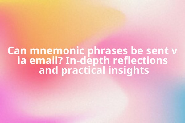 Can mnemonic phrases be sent via email? In-depth reflections and practical insights
