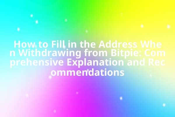 How to Fill in the Address When Withdrawing from Bitpie: Comprehensive Explanation and Recommendations