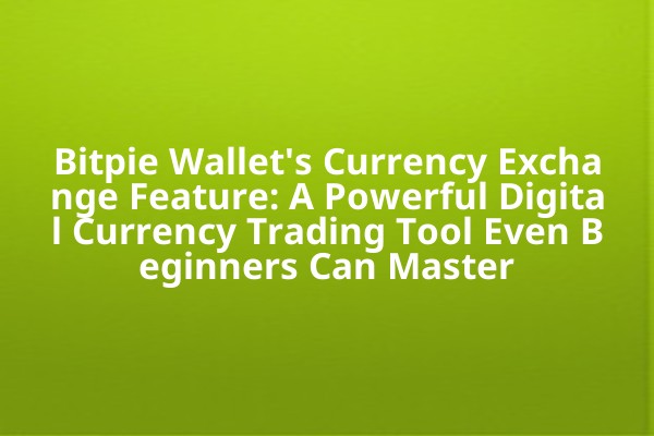 Bitpie Wallet's Currency Exchange Feature: A Powerful Digital Currency Trading Tool Even Beginners Can Master