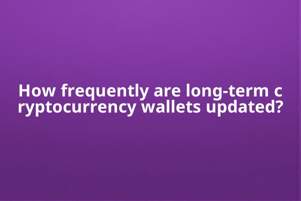 How frequently are long-term cryptocurrency wallets updated?