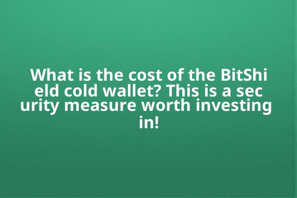What is the cost of the BitShield cold wallet? This is a security measure worth investing in!