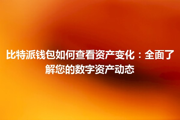 比特派钱包如何查看资产变化：全面了解您的数字资产动态