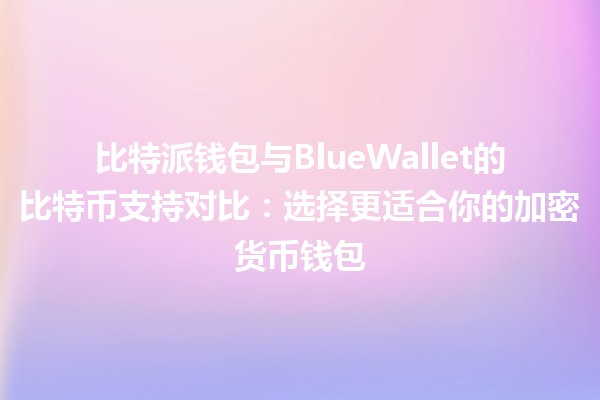 比特派钱包与BlueWallet的比特币支持对比：选择更适合你的加密货币钱包