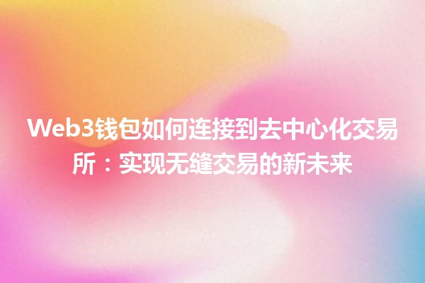 Web3钱包如何连接到去中心化交易所：实现无缝交易的新未来