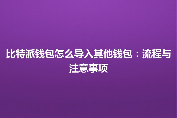 比特派钱包怎么导入其他钱包：流程与注意事项