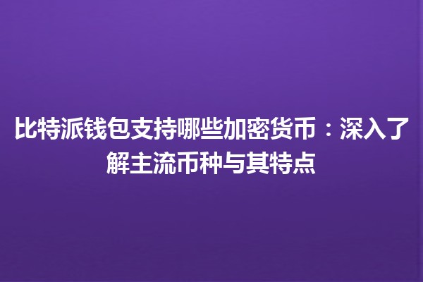 比特派钱包支持哪些加密货币：深入了解主流币种与其特点