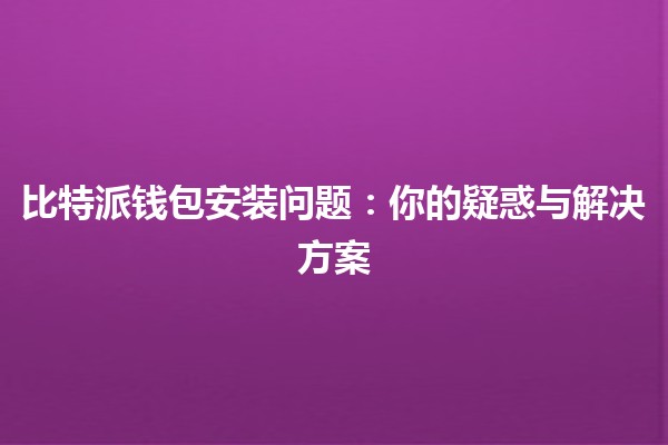 比特派钱包安装问题：你的疑惑与解决方案