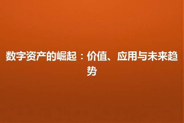 数字资产的崛起：价值、应用与未来趋势