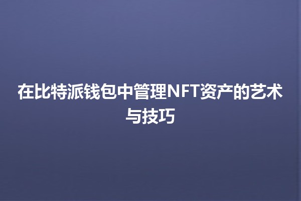 在比特派钱包中管理NFT资产的艺术与技巧