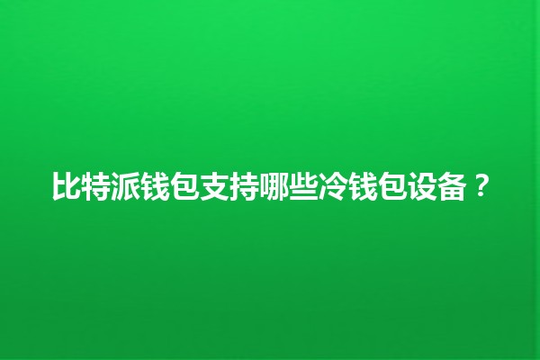 比特派钱包支持哪些冷钱包设备？🔒💰