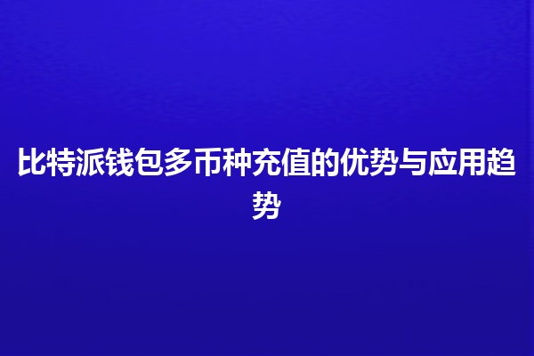 比特派钱包多币种充值的优势与应用趋势
