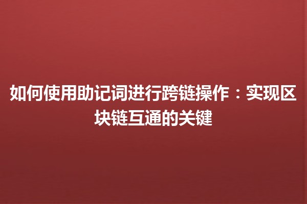 如何使用助记词进行跨链操作：实现区块链互通的关键