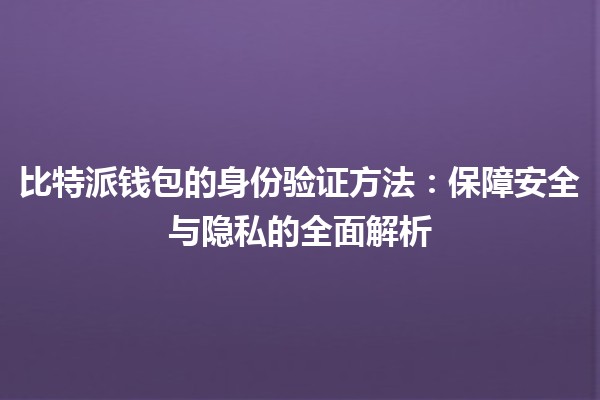 比特派钱包的身份验证方法：保障安全与隐私的全面解析