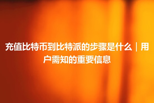 充值比特币到比特派的步骤是什么｜用户需知的重要信息