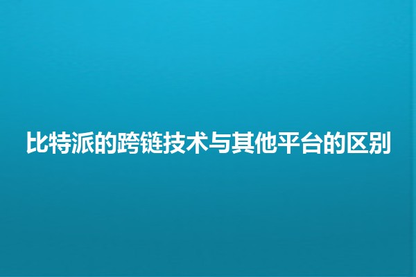 比特派的跨链技术与其他平台的区别🔗✨