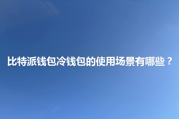 比特派钱包冷钱包的使用场景有哪些？