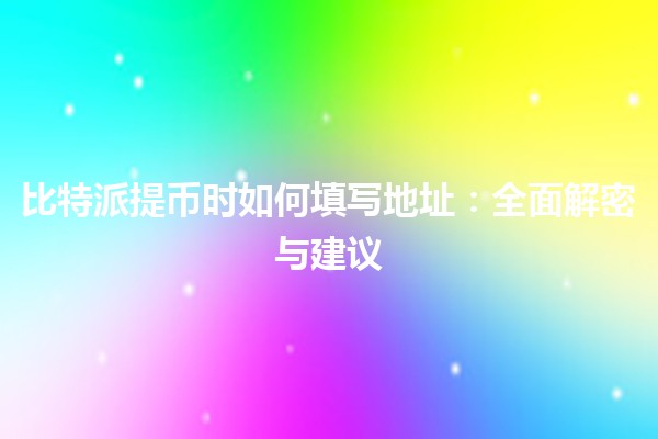 比特派提币时如何填写地址：全面解密与建议