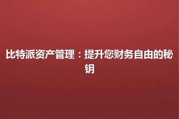 比特派资产管理：提升您财务自由的秘钥💰🚀