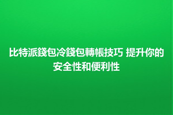 比特派錢包冷錢包轉帳技巧💰🔑 提升你的安全性和便利性