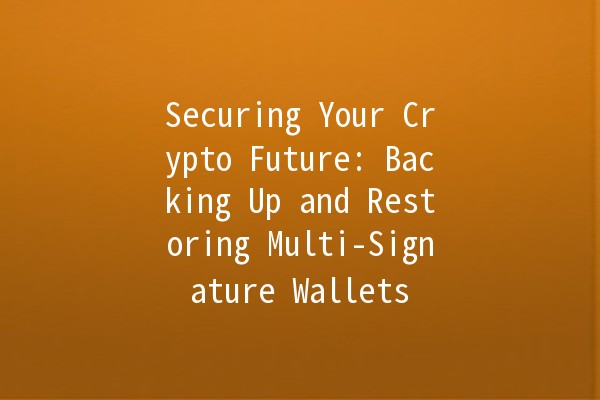 Securing Your Crypto Future: Backing Up and Restoring Multi-Signature Wallets 🔐💼