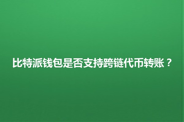 比特派钱包是否支持跨链代币转账？🪙🔄