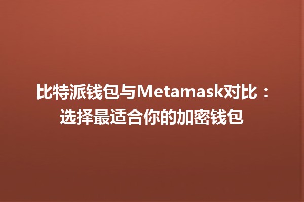 比特派钱包与Metamask对比：选择最适合你的加密钱包 🪙💼