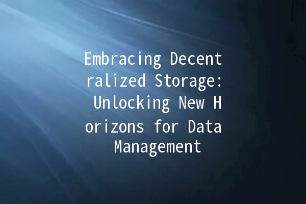 Embracing Decentralized Storage: Unlocking New Horizons for Data Management 🚀💾