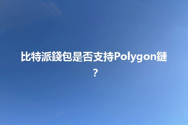 比特派錢包是否支持Polygon鏈？🪙🔗