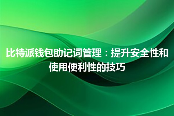 比特派钱包助记词管理🚀：提升安全性和使用便利性的技巧