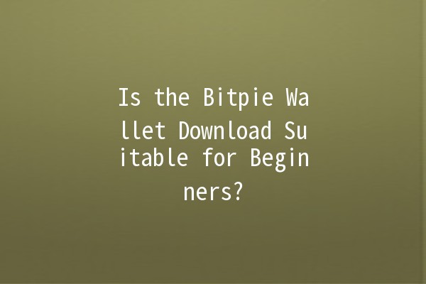 Is the Bitpie Wallet Download Suitable for Beginners? 🤔💰