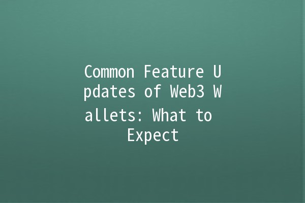 Common Feature Updates of Web3 Wallets: What to Expect 🚀🔑