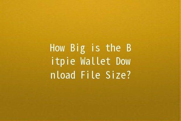 How Big is the Bitpie Wallet Download File Size? 📱💼